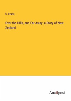 Over the Hills, and Far Away: a Story of New Zealand - Evans, C.