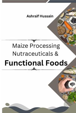 Maize Processing Nutraceuticals & Functional Foods - Hussain, Ashraif