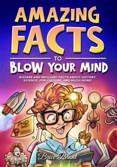 Cover Amazing Facts to Blow Your Mind : Bizarre and Brilliant Facts about History, Science, Pop Culture, and much more! (eBook, ePUB)