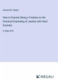 How to Enamel; Being a Treatise on the Practical Enameling of Jewelry with Hard Enamels