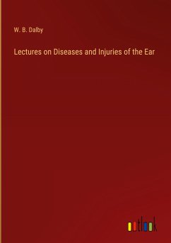 Lectures on Diseases and Injuries of the Ear - Dalby, W. B.