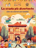 La scuola più divertente - Libro da colorare per bambini - Illustrazioni creative e allegre per scolari curiosi