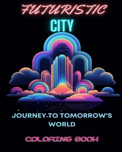 Futuristic City Coloring Book: Journey to Tomorrow's World: Adult Coloring Adventure Amidst Futuristic Urban Marvels and High-Tech Marvels - Books, Adult Coloring
