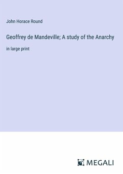 Geoffrey de Mandeville; A study of the Anarchy - Round, John Horace