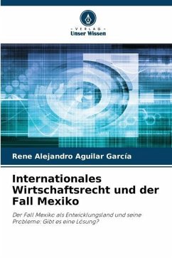 Internationales Wirtschaftsrecht und der Fall Mexiko - Aguilar García, René Alejandro