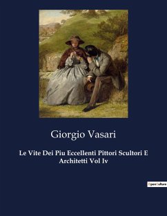 Le Vite Dei Piu Eccellenti Pittori Scultori E Architetti Vol Iv - Vasari, Giorgio