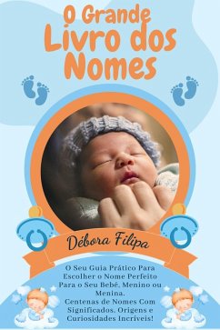 Cover O Grande Livro dos Nomes: O Seu Guia Prático Para Escolher o Nome Perfeito Para o Seu Bebé, Menino ou Menina. Centenas de Nomes Com Significados, Origens e Curiosidades Incríveis! (eBook, ePUB)