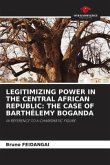 LEGITIMIZING POWER IN THE CENTRAL AFRICAN REPUBLIC: THE CASE OF BARTHÉLEMY BOGANDA