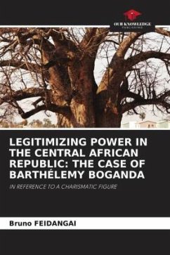 LEGITIMIZING POWER IN THE CENTRAL AFRICAN REPUBLIC: THE CASE OF BARTHÉLEMY BOGANDA - FEIDANGAI, Bruno