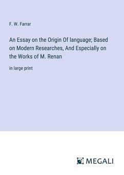 An Essay on the Origin Of language; Based on Modern Researches, And Especially on the Works of M. Renan - Farrar, F. W.