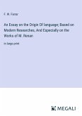 An Essay on the Origin Of language; Based on Modern Researches, And Especially on the Works of M. Renan