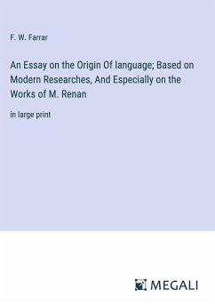 An Essay on the Origin Of language; Based on Modern Researches, And Especially on the Works of M. Renan - Farrar, F. W.