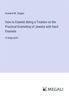 How to Enamel; Being a Treatise on the Practical Enameling of Jewelry with Hard Enamels - Chapin, Howard M.