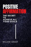 Positive Affirmation: The Secret to Achieve All Your Goals (eBook, ePUB)