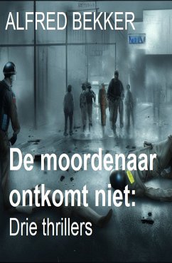 De moordenaar ontkomt niet: Drie thrillers (eBook, ePUB) - Bekker, Alfred