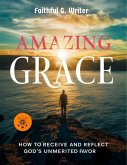 Amazing Grace: How to Receive and Reflect God's Unmerited Favor (Christian Values, #15) (eBook, ePUB)