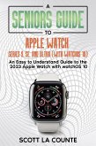 A Seniors Guide to Apple Watch Series 9, SE, and Ultra (With watchOS 10): An Easy to Understand Guide to the 2023 Apple Watch with watchOS 10 (eBook, ePUB)