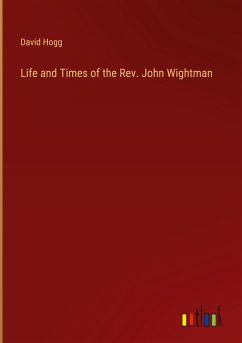 Life and Times of the Rev. John Wightman - Hogg, David