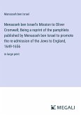 Menasseh ben Israel's Mission to Oliver Cromwell; Being a reprint of the pamphlets published by Menasseh ben Israel to promote the re-admission of the Jews to England, 1649-1656