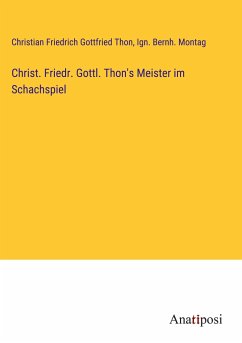 Christ. Friedr. Gottl. Thon's Meister im Schachspiel - Thon, Christian Friedrich Gottfried; Montag, Ign. Bernh.