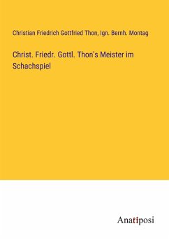 Christ. Friedr. Gottl. Thon's Meister im Schachspiel - Thon, Christian Friedrich Gottfried; Montag, Ign. Bernh.