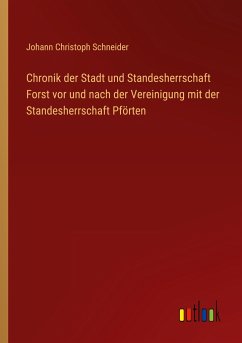 Chronik der Stadt und Standesherrschaft Forst vor und nach der Vereinigung mit der Standesherrschaft Pförten - Schneider, Johann Christoph