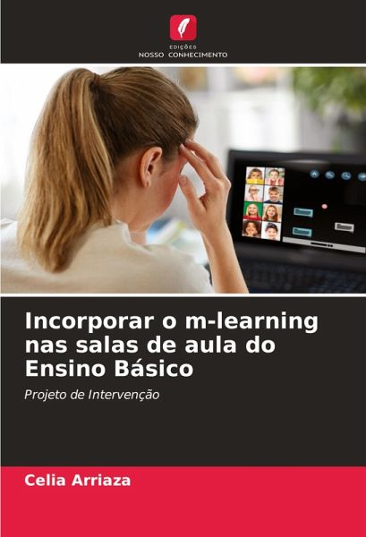 Incorporar o m-learning nas salas de aula do Ensino Básico Incorporar o m-learning nas salas de aula do Ensino Básico