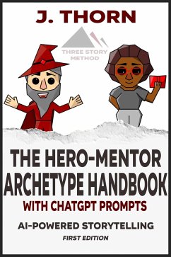 Three Story Method: The Hero-Mentor Archetype Handbook with ChatGPT Prompts (eBook, ePUB) - Thorn, J.