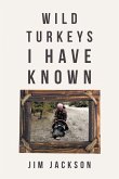 Wild Turkeys I Have Known (eBook, ePUB) Wild Turkeys I Have Known (eBook, ePUB)