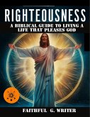Righteousness: A Biblical Guide To Living A Life That Pleases God (Christian Values, #6) (eBook, ePUB)