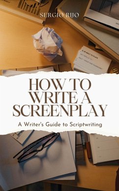 How to Write a Screenplay: A Writer's Guide to Scriptwriting (eBook, ePUB) - Rijo, Sergio