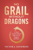 No Grail Without Dragons: A Man's Unconventional Path to Love, Purpose, and Peace. (eBook, ePUB)