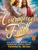 Courageous Faith: How to Live Boldly and Fearlessly in Jesus Christ (Christian Values, #13) (eBook, ePUB)