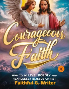 Courageous Faith: How to Live Boldly and Fearlessly in Jesus Christ (Christian Values, #13) (eBook, ePUB) - Writer, Faithful G.