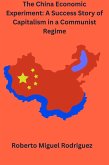 The China Economic Experiment: A Success Story of Capitalism in a Communist Regime (eBook, ePUB)