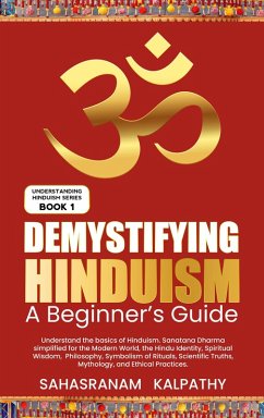 Demystifying Hinduism - A Beginner's Guide (Understanding Hinduism, #1) (eBook, ePUB) - Kalpathy, Sahasranam