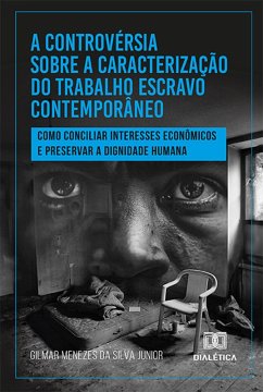 A controvérsia sobre a caracterização do trabalho escravo contemporâneo (eBook, ePUB) - Junior, Gilmar Menezes da Silva