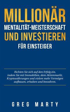 Millionär-Mentalität-Meisterschaft und Investieren für Einsteiger (eBook, ePUB) - Marty, Greg