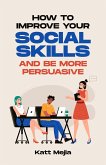 How to Improve Your Social Skills Social Skills (eBook, ePUB)