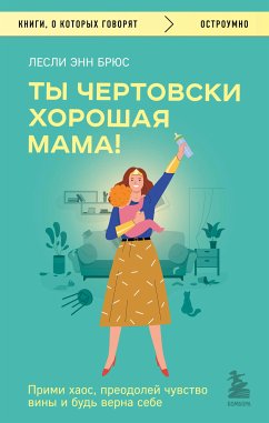 Ты чертовски хорошая мама! Прими хаос, преодолей чувство вины и будь верна себе (eBook, ePUB) - Брюс, Лесли Энн