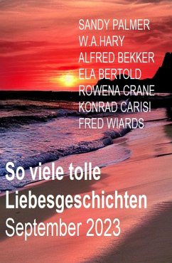 So viele tolle Liebesgeschichten September 2023 (eBook, ePUB) - Bertold, Ela; Wiards, Fred; Bekker, Alfred; Palmer, Sandy; Crane, Rowena; Hary, W. A.; Carisi, Konrad