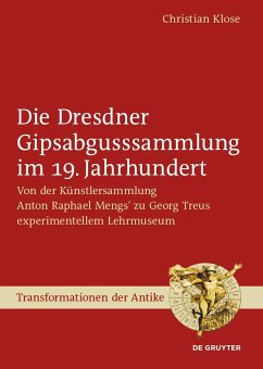 Die Dresdner Gipsabgusssammlung im 19. Jahrhundert - Klose, Christian