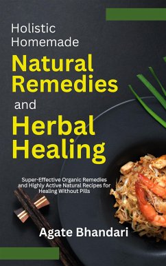 Holistic Homemade Natural Remedies and Herbal Healing (eBook, ePUB) - Bhandari, Agate