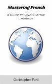 Mastering French: A Guide to Learning the Language (eBook, ePUB)