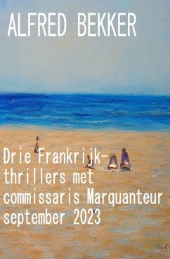 Drie Frankrijk-thrillers met commissaris Marquanteur september 2023 (eBook, ePUB) - Bekker, Alfred