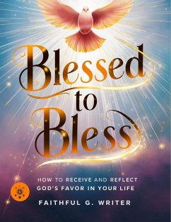Blessed To Bless: How To Receive And Reflect God's Favor In Your Life (Christian Values, #19) (eBook, ePUB) - Writer, Faithful G.