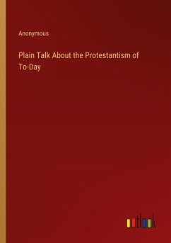 Plain Talk About the Protestantism of To-Day