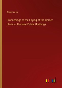 Proceedings at the Laying of the Corner Stone of the New Public Buildings - Anonymous