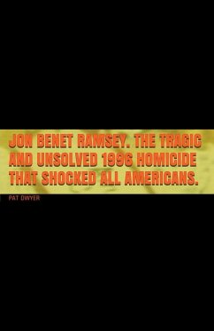 Jon Benet Ramsey. The Tragic and Unsolved 1996 Homicide that Shocked All Americans. - Dwyer, Pat