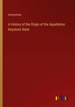 A History of the Origin of the Appellation Keystone State - Anonymous